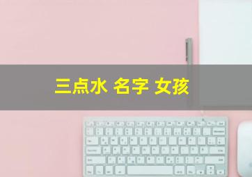 三点水 名字 女孩